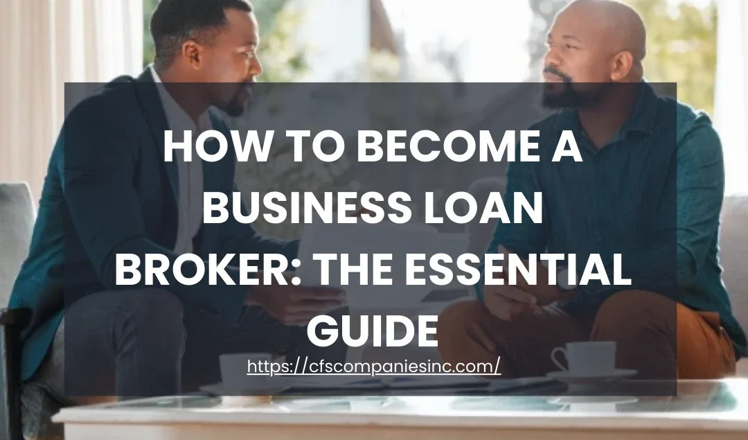 How to Become a Business Loan Broker: The Essential Guide